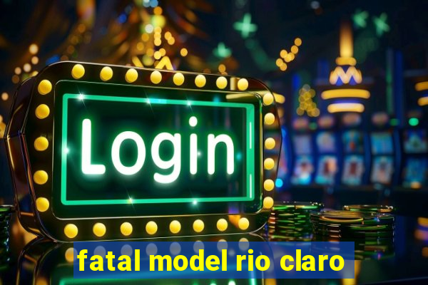 fatal model rio claro